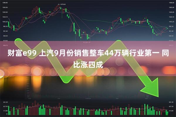 财富e99 上汽9月份销售整车44万辆行业第一 同比涨四成